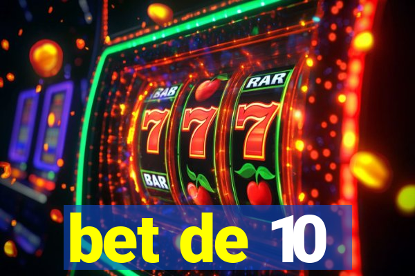 bet de 10